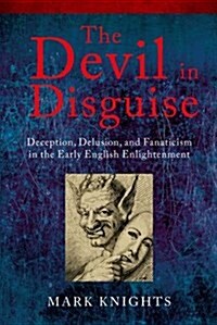 The Devil in Disguise : Deception, Delusion, and Fanaticism in the Early English Enlightenment (Paperback)