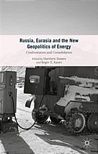 Russia, Eurasia and the New Geopolitics of Energy : Confrontation and Consolidation (Hardcover)