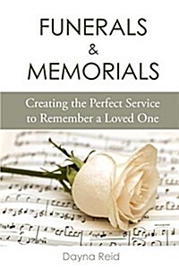 Funerals & Memorials: Creating the Perfect Service to Remember a Loved One (Paperback)