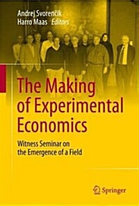 The Making of Experimental Economics: Witness Seminar on the Emergence of a Field (Hardcover, 2016)