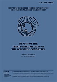 Report of the Thirty-Third Meeting of the Scientific Committee: Hobart, Australia, 20 to 24 October 2014 (Paperback)