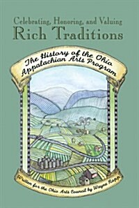 Celebrating, Honoring, and Valuing Rich Traditions: The History of the Ohio Appalachian Arts Program (Paperback, 1)