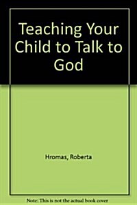 Teaching Your Child to Talk to God (Hardcover)