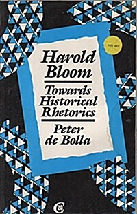 Harold Bloom: Towards Historical Rhetorics (Critics of the Twentieth Century) (Paperback, First)