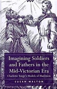 Imagining Soldiers and Fathers in the Mid-Victorian Era (Hardcover)