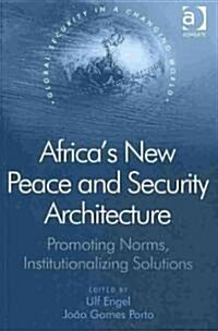 Africas New Peace and Security Architecture : Promoting Norms, Institutionalizing Solutions (Paperback, New ed)