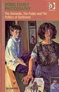 Doing Family Photography : The Domestic, the Public and the Politics of Sentiment (Hardcover)