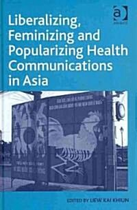 Liberalizing, Feminizing and Popularizing Health Communications in Asia (Hardcover)