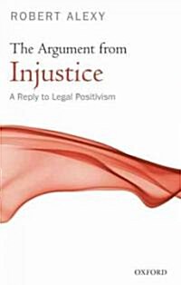 The Argument from Injustice : A Reply to Legal Positivism (Paperback)