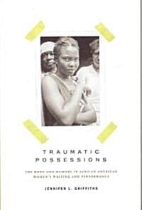 Traumatic Possessions: The Body and Memory in African American Womens Writing and Performance (Paperback)