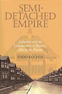 Semi-Detached Empire: Suburbia and the Colonization of Britain, 1880 to the Present (Paperback)