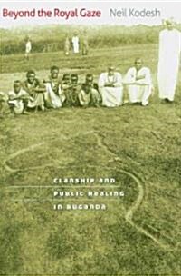 Beyond the Royal Gaze: Clanship and Public Healing in Buganda (Hardcover)