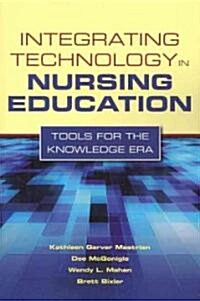 Integrating Technology in Nursing Education: Tools for the Knowledge Era: Tools for the Knowledge Era (Paperback)
