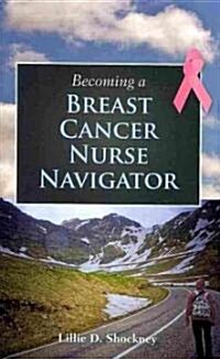 Becoming a Breast Cancer Nurse Navigator (Paperback, 1st)