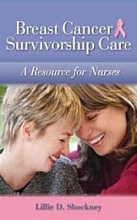 Breast Cancer Survivorship Care: A Resource for Nurses (Paperback)