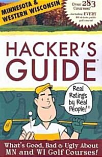 Hackers Guide to Minnesota & Western Wisconsin Golf Courses: The Complete Ratings Guide for Every 18-Hole Public Golf Course Across Minnesota & Weste (Paperback)