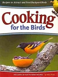 Cooking for the Birds: Recipes to Attract and Feed Backyard Birds (Paperback)