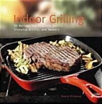 Indoor Grilling: 50 Recipes for Electric Grills, Stovetop Grills, and Smokers (Hardcover)