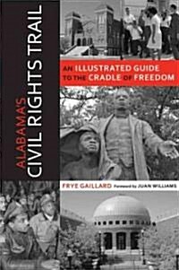 Alabamas Civil Rights Trail: An Illustrated Guide to the Cradle of Freedom (Paperback)
