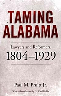 Taming Alabama: Lawyers and Reformers, 1804-1929 (Paperback)
