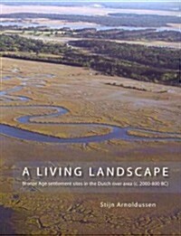 A Living Landscape: Bronze Age Settlement Sites in the Dutch River Area (C. 2000-800 BC) (Paperback)