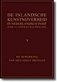 de Inlandsche Kunstnijverheid in Nederlands Indie - Deel V: de Bewerking Van Niet-Edele Metalen (Hardcover, 2)