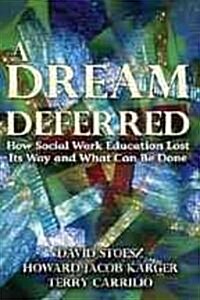 A Dream Deferred: How Social Work Education Lost Its Way and What Can Be Done (Hardcover)