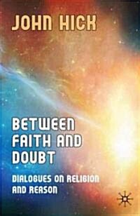 Between Faith and Doubt : Dialogues on Religion and Reason (Hardcover)