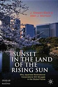 Sunset in the Land of the Rising Sun : Why Japanese Multinational Corporations Will Struggle in the Global Future (Hardcover)