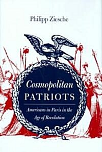 Cosmopolitan Patriots: Americans in Paris in the Age of Revolution (Hardcover)