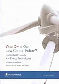 Who Owns Our Low Carbon Future?: Intellectual Property and Energy Technologies: A Chatham House Report (Paperback)