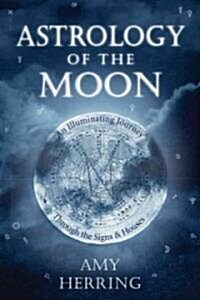 Astrology of the Moon: An Illuminating Journey Through the Signs and Houses (Paperback)
