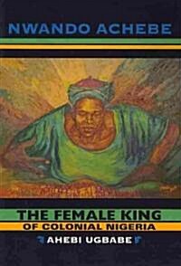 The Female King of Colonial Nigeria: Ahebi Ugbabe (Paperback)