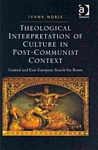 Theological Interpretation of Culture in Post-Communist Context : Central and East European Search for Roots (Hardcover)