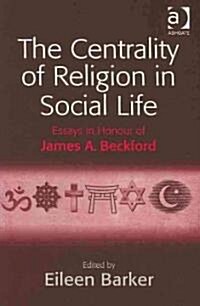 The Centrality of Religion in Social Life : Essays in Honour of James A. Beckford (Paperback)