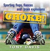 Choke!: Sporting Flops, Fiascos and Brain Explosions (Paperback)