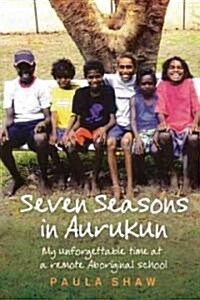 Seven Seasons in Aurukun: My Unforgettable Time at a Remote Aboriginal School (Paperback)