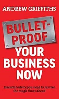 Bulletproof Your Business Now: Essential Advice You Need to Survive Tough Times in Business (Paperback)