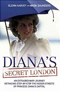 Dianas Secret London : An Extraordinary Journey Retracing Step-by-Step the Hidden Streets of Princess Dianas Capital (Paperback)