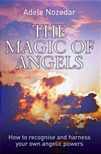 Magic of Angels : How to Recognise and Harness Your Own Angelic Powers (Paperback)