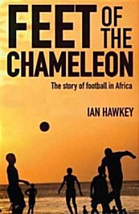 Feet of the Chameleon : The Story of African Football (Paperback)