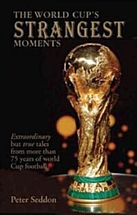 The World Cups Strangest Moments : Extraordinary but true stories from 80 years of World Cup football (Paperback)