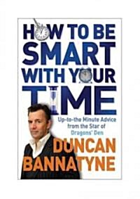 How to Be Smart with Your Time: Up-To-The-Minute Advice from the Star of Dragons Den (Paperback)