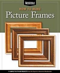 How to Make Picture Frames (Best of Aw): 12 Simple to Stylish Projects from the Experts at American Woodworker (American Woodworker) (Paperback)