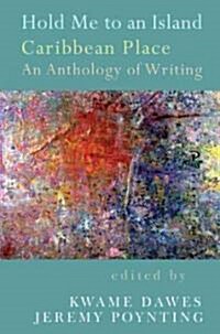 Hold Me to an Island : An Anthology of Writing About Caribbean Place (Paperback)