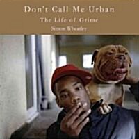 Dont Call Me Urban! : The Time of Grime (Hardcover)