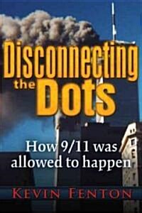 Disconnecting the Dots: How 9/11 Was Allowed to Happen (Paperback)