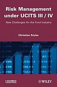 Risk Management under UCITS III / IV : New Challenges for the Fund Industry (Hardcover)