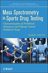 Mass Spectrometry in Sports Drug Testing: Characterization of Prohibited Substances and Doping Control Analytical Assays (Hardcover)