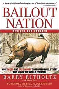 Bailout Nation: How Greed and Easy Money Corrupted Wall Street and Shook the World Economy (Paperback)